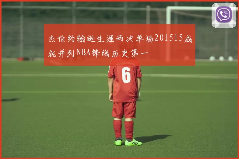 杰伦约翰逊生涯两次单场201515成就并列NBA锋线历史第一